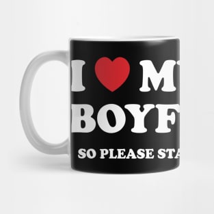 i love my hot boyfriend so stay  away from me Mug